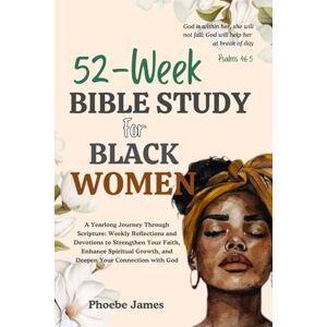 James, Phoebe 52-Week Bible Study For Black Women: A Yearlong Journey Through Scripture: Weekly Reflections and Devotions to Strengthen Your Faith, Enhance Spiritual Growth, and Deepen Your Connection with God James, Phoebe 52-Week Bible Study For Black Women: A Yearlong Journey Through Scripture: Weekly Reflections and Devotions to Strengthen Your Faith, Enhance Spiritual Growth, and Deepen Your Connection with God