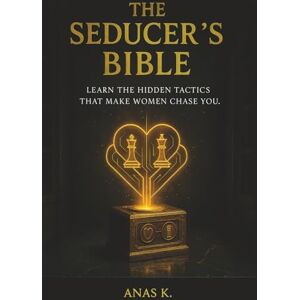 K., Anas THE SEDUCER'S BIBLE: Master The Hidden Psychology Of Female Desire K., Anas THE SEDUCER'S BIBLE: Master The Hidden Psychology Of Female Desire