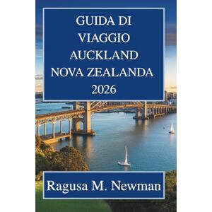 Newman, Ragusa M. GUIDA DI VIAGGIO AUCKLAND NUOVA ZELANDA 2026: Scopri la natura e la vita urbana nella terra della lunga nuvola bianca Newman, Ragusa M. GUIDA DI VIAGGIO AUCKLAND NUOVA ZELANDA 2026: Scopri la natura e la vita urbana nella terra della lunga nuvola bianca