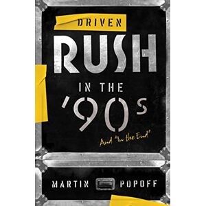 Popoff, Martin Driven: Rush In The 90s And In The End: Rush in the ’90s and in the End (Rush Across the Decades): Rush in the ’90s and "In the End": 3 Popoff, Martin Driven: Rush In The 90s And In The End: Rush in the ’90s and in the End (Rush Across the Decades): Rush in the ’90s and "In the End": 3