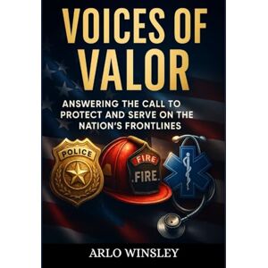 Winsley, Arlo VOICES OF VALOR: The Untold Stories of America’s Everyday Heroes Winsley, Arlo VOICES OF VALOR: The Untold Stories of America’s Everyday Heroes