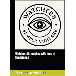 Abddeen, Sherridean Ann-Marie Watcher Chronicles #43: Ions of Experience Abddeen, Sherridean Ann-Marie Watcher Chronicles #43: Ions of Experience