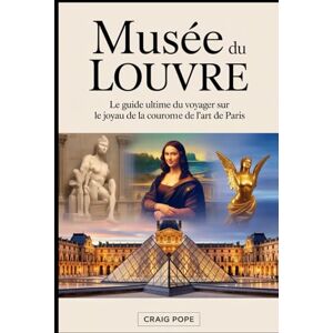 Pope, Craig Musée du Louvre: le guide ultime du voyageur sur le joyau de la couronne de l'art de Paris: Découvrez des chefs-d'œuvre emblématiques, voyagez à ... galeries du musée le plus célèbre au monde. Pope, Craig Musée du Louvre: le guide ultime du voyageur sur le joyau de la couronne de l'art de Paris: Découvrez des chefs-d'œuvre emblématiques, voyagez à ... galeries du musée le plus célèbre au monde.