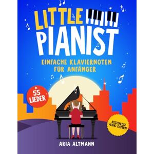 Altmann, Aria Little Pianist. Einfache Klaviernoten für Anfänger: 55 schönsten Kinderlieder und Klavierstücke für Piano und Keyboard inkl. Audio-Dateien Altmann, Aria Little Pianist. Einfache Klaviernoten für Anfänger: 55 schönsten Kinderlieder und Klavierstücke für Piano und Keyboard inkl. Audio-Dateien
