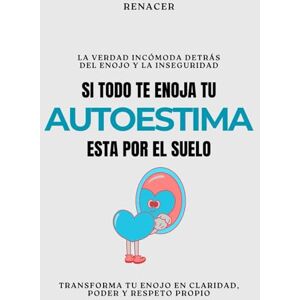 Renacer Si Todo Te Enoja,Tu autoestima Está Por El Suelo.Transforma tu enojo en claridad, poder y respeto propio.: deja de ser tu.este dolor no es mio.domina tus emociones. quierete mucho.tu eres tu prioridad Renacer Si Todo Te Enoja,Tu autoestima Está Por El Suelo.Transforma tu enojo en claridad, poder y respeto propio.: deja de ser tu.este dolor no es mio.domina tus emociones. quierete mucho.tu eres tu prioridad