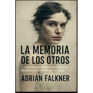 FALKNER, ADRIAN LA MEMIRIA DE LOS OTROS: “Un thriller psicológico sobre memoria, identidad y las verdades que no salvan” FALKNER, ADRIAN LA MEMIRIA DE LOS OTROS: “Un thriller psicológico sobre memoria, identidad y las verdades que no salvan”