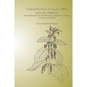 Freya Medicinal Herbs for Pregnancy, Birth and Early Childhood:: Trusted Recipes for Nourishment, Digestion, Anxiety, Lactation, and More Freya Medicinal Herbs for Pregnancy, Birth and Early Childhood:: Trusted Recipes for Nourishment, Digestion, Anxiety, Lactation, and More