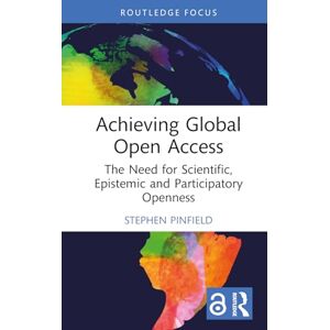 Pinfield, Stephen Achieving Global Open Access: The Need for Scientific, Epistemic and Participatory Openness (Routledge Critical Studies on Open Access) Pinfield, Stephen Achieving Global Open Access: The Need for Scientific, Epistemic and Participatory Openness (Routledge Critical Studies on Open Access)