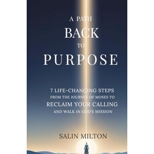 Milton A Path Back to Purpose: 7 Life-Changing Steps from the Journey of Moses to Reclaim Your Calling and Walk in God’s Mission Milton A Path Back to Purpose: 7 Life-Changing Steps from the Journey of Moses to Reclaim Your Calling and Walk in God’s Mission
