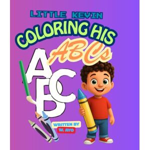 Ayo, W Little Kevin Coloring His ABCs: Fun Alphabet Coloring Pages for Kids Ages 3–6 Learn Letters A–Z with Cute Illustrations Ayo, W Little Kevin Coloring His ABCs: Fun Alphabet Coloring Pages for Kids Ages 3–6 Learn Letters A–Z with Cute Illustrations