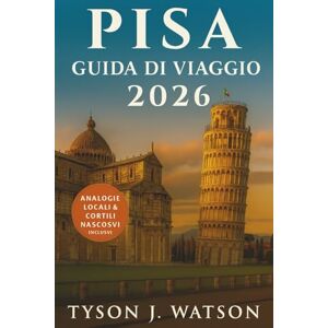 J. Watson, Tyson Guida di viaggio di pisa 2026: Esplora le gemme nascoste della Toscana, la cucina locale, le gite di un giorno e le esperienze culturali con i ... (The Ultimate Travel Companion (Italian)) J. Watson, Tyson Guida di viaggio di pisa 2026: Esplora le gemme nascoste della Toscana, la cucina locale, le gite di un giorno e le esperienze culturali con i ... (The Ultimate Travel Companion (Italian))