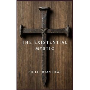 Deal, Philip Ryan The Existential Mystic: Finding Faith Beyond Belief (Hoodoo Rootwork and African Methodist Series) Deal, Philip Ryan The Existential Mystic: Finding Faith Beyond Belief (Hoodoo Rootwork and African Methodist Series)