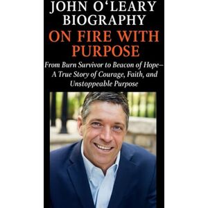 Knight, Kelvin John O’Leary Biography: From Burn Survivor to Beacon of Hope—A True Story of Courage, Faith, and Unstoppable Purpose Knight, Kelvin John O’Leary Biography: From Burn Survivor to Beacon of Hope—A True Story of Courage, Faith, and Unstoppable Purpose