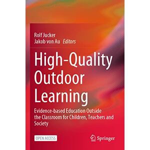 High-Quality Outdoor Learning: Evidence-based Education Outside the Classroom for Children, Teachers and Society High-Quality Outdoor Learning: Evidence-based Education Outside the Classroom for Children, Teachers and Society