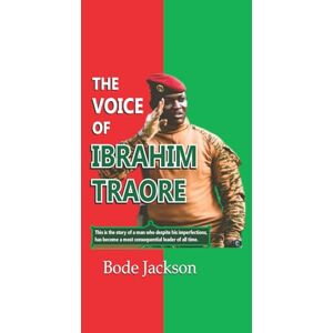 Jackson THE VOICE OF IBRAHIM TRAORE: This is the story of a man who despite his imperfections, has become a most consequential leader of all time. Jackson THE VOICE OF IBRAHIM TRAORE: This is the story of a man who despite his imperfections, has become a most consequential leader of all time.