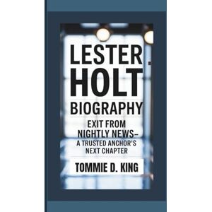 D. KING, TOMMIE LESTER HOLT BIOGRAPHY: Exit from Nightly News–A Trusted Anchor’s Next Chapter D. KING, TOMMIE LESTER HOLT BIOGRAPHY: Exit from Nightly News–A Trusted Anchor’s Next Chapter
