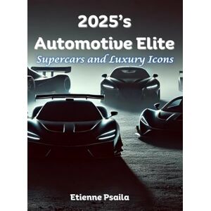 Psaila, Etienne 2025's Automotive Elite: Supercars and Luxury Icons Psaila, Etienne 2025's Automotive Elite: Supercars and Luxury Icons