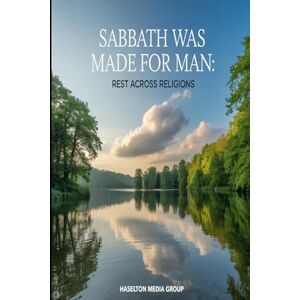 Group, Haselton Media Sabbath Was Made for Man: Rest Across Religions Group, Haselton Media Sabbath Was Made for Man: Rest Across Religions