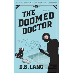 Lang, D.S. The Doomed Doctor: Doro Banyon Cozy Historical Mysteries-Book 6 (Doro Banyon Historical Mysteries) Lang, D.S. The Doomed Doctor: Doro Banyon Cozy Historical Mysteries-Book 6 (Doro Banyon Historical Mysteries)