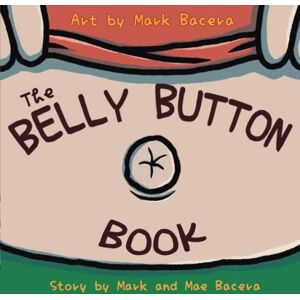 Bacera, Mark The Belly Button Book: A Book for Children to Enjoy and Learn about the Body's Navel, Lint, and Other Wacky Facts (The Bewildering Body) Bacera, Mark The Belly Button Book: A Book for Children to Enjoy and Learn about the Body's Navel, Lint, and Other Wacky Facts (The Bewildering Body)