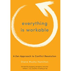 Shambhala Everything Is Workable: A Zen Approach to Conflict Resolution Shambhala Everything Is Workable: A Zen Approach to Conflict Resolution