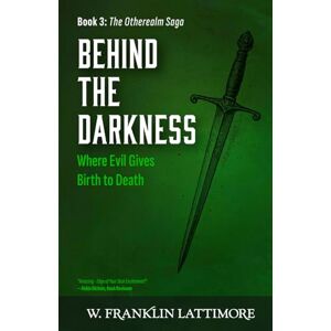 Lattimore, W. Franklin Behind the Darkness (Otherealm Book 3) (The Otherealm Saga) Lattimore, W. Franklin Behind the Darkness (Otherealm Book 3) (The Otherealm Saga)