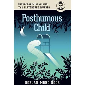 Mohd Noor, Rozlan Posthumous Child: Inspector Mislan and the Playground Murder Mohd Noor, Rozlan Posthumous Child: Inspector Mislan and the Playground Murder