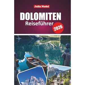 Nadel, Julia DOLOMITEN REISEFÜHRER 2026: Entdecken Sie alpine Wunder, versteckte Schätze und aufregende Abenteuer in Norditaliens majestätischer Bergregion Nadel, Julia DOLOMITEN REISEFÜHRER 2026: Entdecken Sie alpine Wunder, versteckte Schätze und aufregende Abenteuer in Norditaliens majestätischer Bergregion