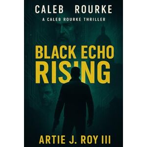 Roy III, Artie J Black Echo Rising: Caleb Rourke Thriller Series Roy III, Artie J Black Echo Rising: Caleb Rourke Thriller Series