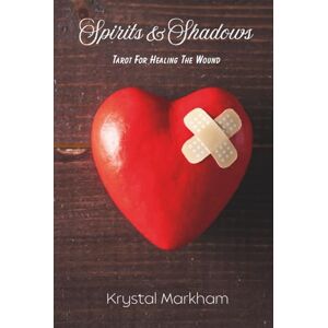 Markham, Krystal Victoria Spirit & Shadows: Tarot For Healing The Wound Markham, Krystal Victoria Spirit & Shadows: Tarot For Healing The Wound