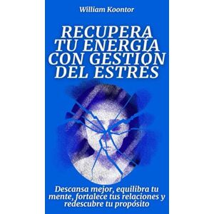 Koontor, William Recupera tu energía con gestión del estrés: Descansa mejor, equilibra tu mente, fortalece tus relaciones y redescubre tu propósito Koontor, William Recupera tu energía con gestión del estrés: Descansa mejor, equilibra tu mente, fortalece tus relaciones y redescubre tu propósito