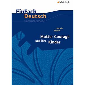 Brecht, Bertolt Mutter Courage und ihre Kinder. EinFach Deutsch Unterrichtsmodelle: Neubearbeitung: Gymnasiale Oberstufe Brecht, Bertolt Mutter Courage und ihre Kinder. EinFach Deutsch Unterrichtsmodelle: Neubearbeitung: Gymnasiale Oberstufe