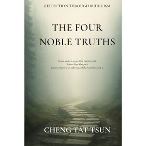 Tat Tsun, Cheng Reflection Through Buddhism: The Four Noble Truths 16 Short Modern Stories Tat Tsun, Cheng Reflection Through Buddhism: The Four Noble Truths 16 Short Modern Stories