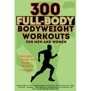 Vasquez, Mauricio 300 Full-Body Body Weight Workouts Book for Men and Women: Big Guide to 300 Bodyweight Exercises with Step-by-Step Guides, Images, and Muscle Targeting Information for Muscle Building & Fat Loss Vasquez, Mauricio 300 Full-Body Body Weight Workouts Book for Men and Women: Big Guide to 300 Bodyweight Exercises with Step-by-Step Guides, Images, and Muscle Targeting Information for Muscle Building & Fat Loss