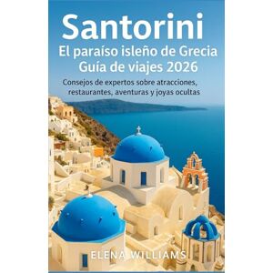 Williams, Elena Santorini El paraíso isleño de Grecia Guía de viajes 2026: Consejos de expertos sobre atracciones, restaurantes, aventuras y joyas ocultas Williams, Elena Santorini El paraíso isleño de Grecia Guía de viajes 2026: Consejos de expertos sobre atracciones, restaurantes, aventuras y joyas ocultas