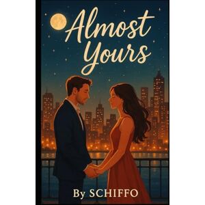 ., SCHIFFO Almost Yours: A Heartfelt Contemporary Romance About Second Chances, Undeniable Chemistry, and the Love That Won’t Let Go (Romance and Love) ., SCHIFFO Almost Yours: A Heartfelt Contemporary Romance About Second Chances, Undeniable Chemistry, and the Love That Won’t Let Go (Romance and Love)