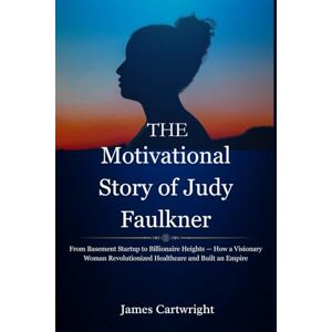 Cartwright, James The Motivational Story of Judy Faulkner: From Basement Startup to Billionaire Heights — How a Visionary Woman Revolutionized Healthcare and Built an ... Inspiring Biographies of Global Billionaires) Cartwright, James The Motivational Story of Judy Faulkner: From Basement Startup to Billionaire Heights — How a Visionary Woman Revolutionized Healthcare and Built an ... Inspiring Biographies of Global Billionaires)