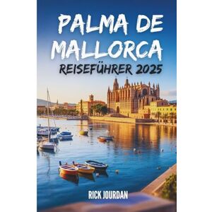 Jourdan, Rick PALMA DE MALLORCA REISEFÜHRER 2025: Ein herzlicher Reiseführer, um die Baleareninsel wie ein Einheimischer zu erkunden Jourdan, Rick PALMA DE MALLORCA REISEFÜHRER 2025: Ein herzlicher Reiseführer, um die Baleareninsel wie ein Einheimischer zu erkunden