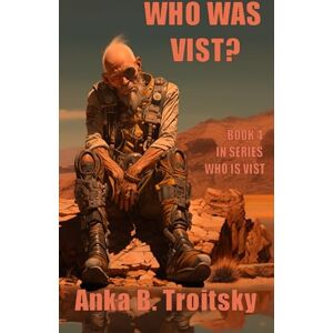 Troitsky, Anka B. Who Was Vist: A Sci-fi fantasy Novel (Book 4 in the Who is Vist series) Troitsky, Anka B. Who Was Vist: A Sci-fi fantasy Novel (Book 4 in the Who is Vist series)