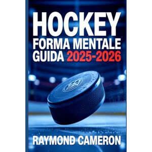 Cameron, Raymond HOCKEY FORMA MENTALE GUIDA 2025-2026: Come i giovani giocatori acquisiscono fiducia, concentrazione e resilienza dentro e fuori dal ghiaccio Cameron, Raymond HOCKEY FORMA MENTALE GUIDA 2025-2026: Come i giovani giocatori acquisiscono fiducia, concentrazione e resilienza dentro e fuori dal ghiaccio