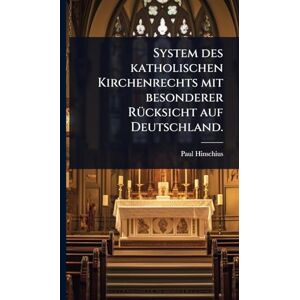 Hinschius, Paul System des katholischen Kirchenrechts mit besonderer RÃ1/4cksicht auf Deutschland. Hinschius, Paul System des katholischen Kirchenrechts mit besonderer RÃ1/4cksicht auf Deutschland.