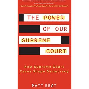 Beat, Matt The Power of Our Supreme Court: How Supreme Court Cases Shape Democracy Beat, Matt The Power of Our Supreme Court: How Supreme Court Cases Shape Democracy