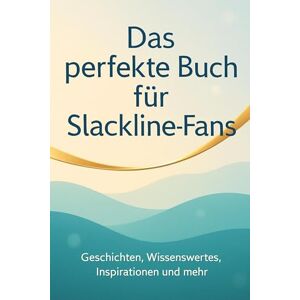 Werner, Theo Das perfekte Buch für Slackline-Fans: Geschichten, Wissenswertes, Inspirationen und mehr Werner, Theo Das perfekte Buch für Slackline-Fans: Geschichten, Wissenswertes, Inspirationen und mehr