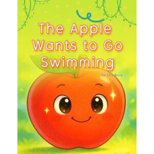 Moon, Lily The Apple Wants to Go Swimming: A Cool Summer Adventure with a Not-So-Summer Fruit Moon, Lily The Apple Wants to Go Swimming: A Cool Summer Adventure with a Not-So-Summer Fruit