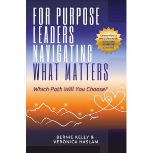 Kelly, Bernie For Purpose Leaders Navigating What Matters: Which Path Will You Choose? Kelly, Bernie For Purpose Leaders Navigating What Matters: Which Path Will You Choose?