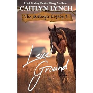 Lynch, Caitlyn Level Ground: The McKenzie Legacy Book 3 Lynch, Caitlyn Level Ground: The McKenzie Legacy Book 3