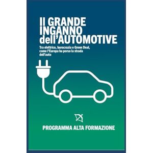Alta Formazione, Programma Il Grande Inganno dell'Automotive: Tra elettrico, burocrazia e Green Deal, come l’Europa ha perso la strada dell’auto Alta Formazione, Programma Il Grande Inganno dell'Automotive: Tra elettrico, burocrazia e Green Deal, come l’Europa ha perso la strada dell’auto
