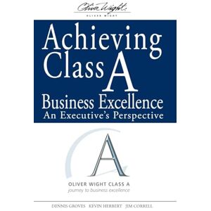 Groves, Dennis Achieving Class A Business Excellence: An Executive's Perspective: 20 (The Oliver Wight Companies) Groves, Dennis Achieving Class A Business Excellence: An Executive's Perspective: 20 (The Oliver Wight Companies)