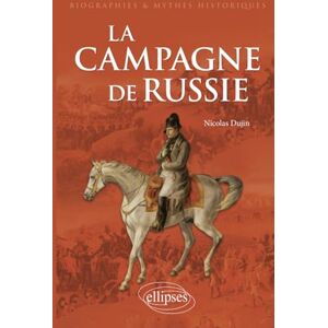 Dujin, Nicolas La Campagne de Russie (Biographies et mythes historiques) Dujin, Nicolas La Campagne de Russie (Biographies et mythes historiques)