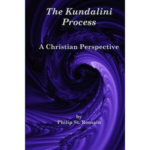St. Romain, Philip The Kundalini Process: A Christian Perspective St. Romain, Philip The Kundalini Process: A Christian Perspective